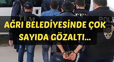 Ağrı Belediyesinde Çok Sayıda Gözaltı