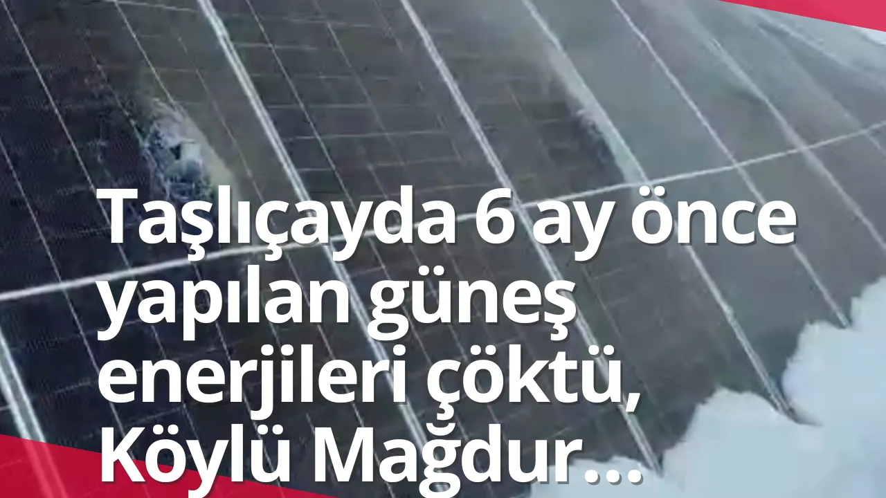 Taşlıçayda 6 ay önce yapılan güneş enerjileri çöktü, Köylü Mağdur